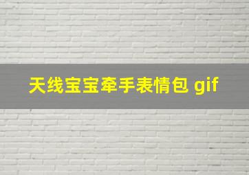 天线宝宝牵手表情包 gif